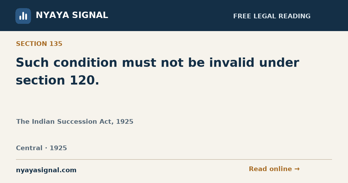 Section 135 — Such condition must not be invalid under section 120. | The Indian Succession Act, 1925 | NYAYA SIGNAL