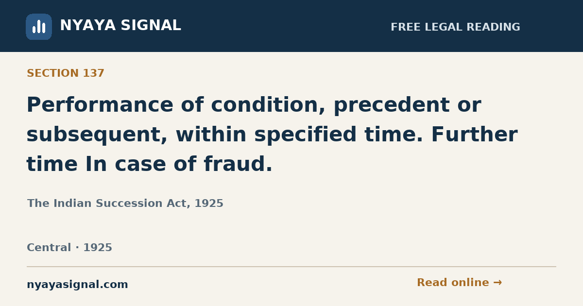 Section 137 — Performance of condition, precedent or subsequent, within specified time. Further time In case of fraud. | The Indian Succession Act, 1925 | NYAYA SIGNAL
