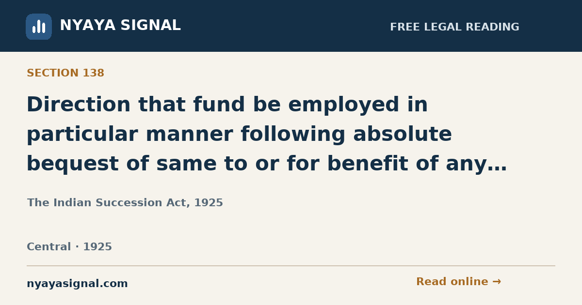 Section 138 — Direction that fund be employed in particular manner following absolute bequest of same to or for benefit of any person. | The Indian Succession Act, 1925 | NYAYA SIGNAL