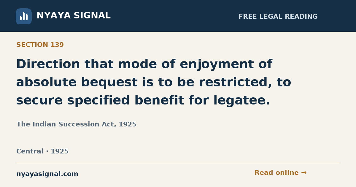 Section 139 — Direction that mode of enjoyment of absolute bequest is to be restricted, to secure specified benefit for legatee. | The Indian Succession Act, 1925 | NYAYA SIGNAL