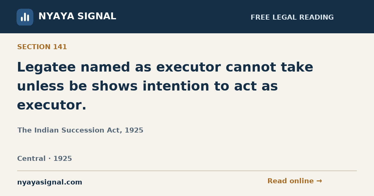 Section 141 — Legatee named as executor cannot take unless be shows intention to act as executor. | The Indian Succession Act, 1925 | NYAYA SIGNAL