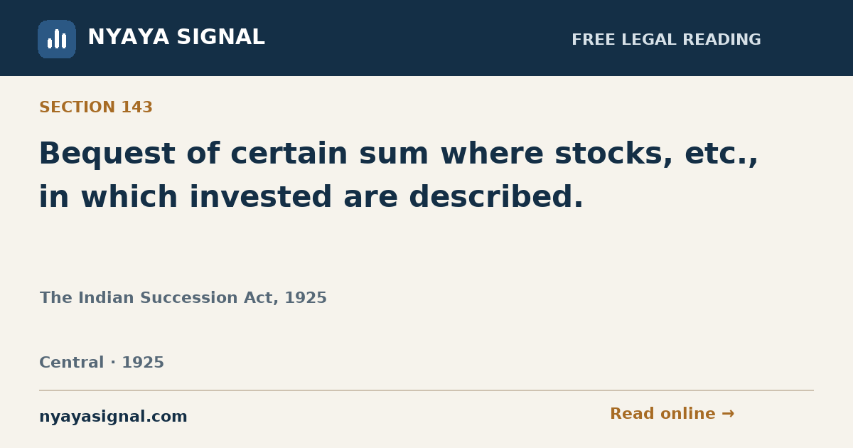 Section 143 — Bequest of certain sum where stocks, etc., in which invested are described. | The Indian Succession Act, 1925 | NYAYA SIGNAL
