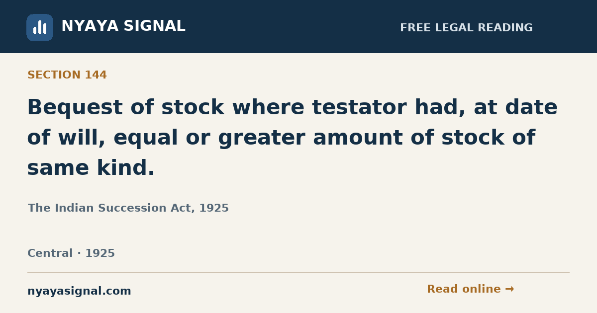 Section 144 — Bequest of stock where testator had, at date of will, equal or greater amount of stock of same kind. | The Indian Succession Act, 1925 | NYAYA SIGNAL