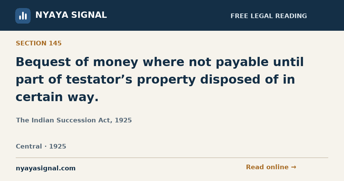 Section 145 — Bequest of money where not payable until part of testator’s property disposed of in certain way. | The Indian Succession Act, 1925 | NYAYA SIGNAL