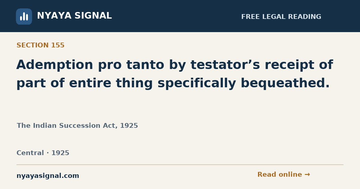 Section 155 — Ademption pro tanto by testator’s receipt of part of entire thing specifically bequeathed. | The Indian Succession Act, 1925 | NYAYA SIGNAL