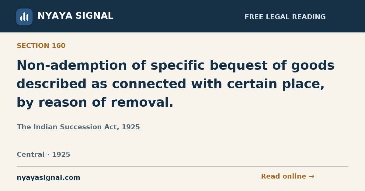 Section 160 — Non-ademption of specific bequest of goods described as connected with certain place, by reason of removal. | The Indian Succession Act, 1925 | NYAYA SIGNAL