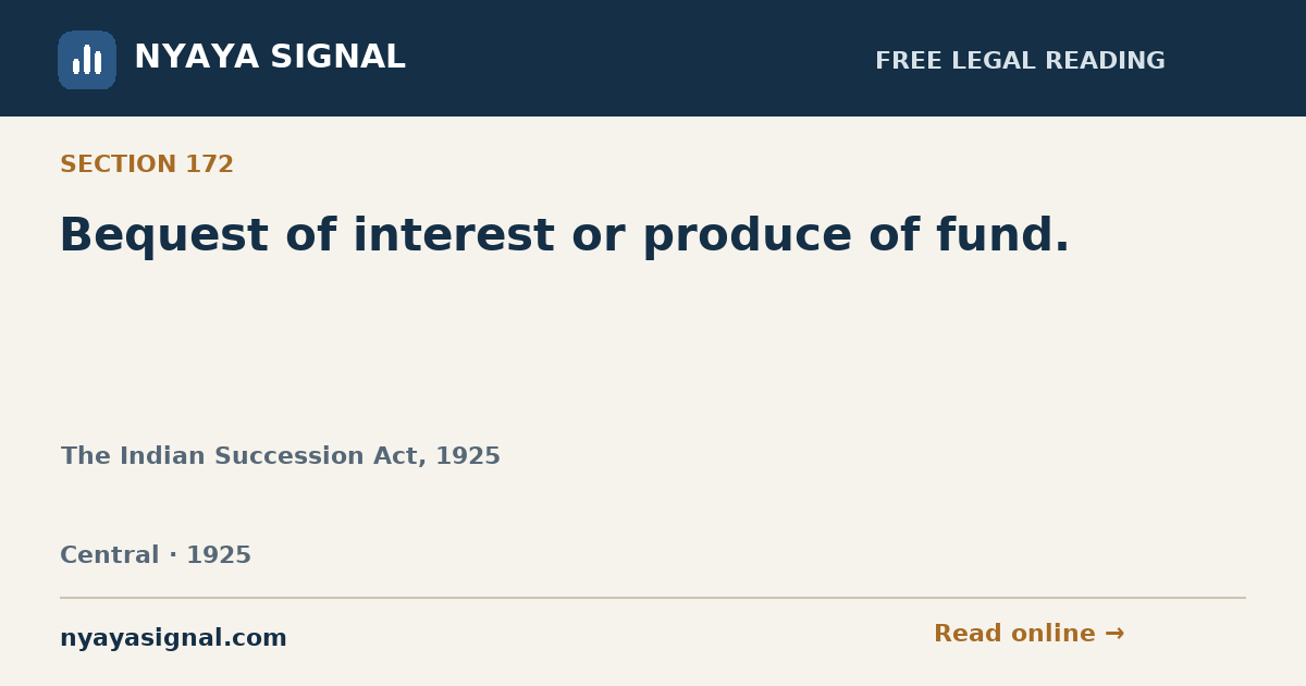Section 172 — Bequest of interest or produce of fund. | The Indian Succession Act, 1925 | NYAYA SIGNAL
