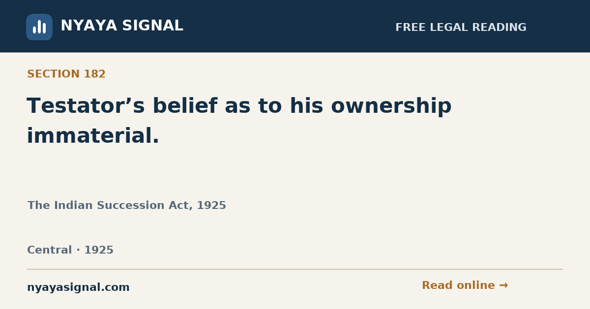 Section 182 — Testator’s belief as to his ownership immaterial. | The Indian Succession Act, 1925 | NYAYA SIGNAL