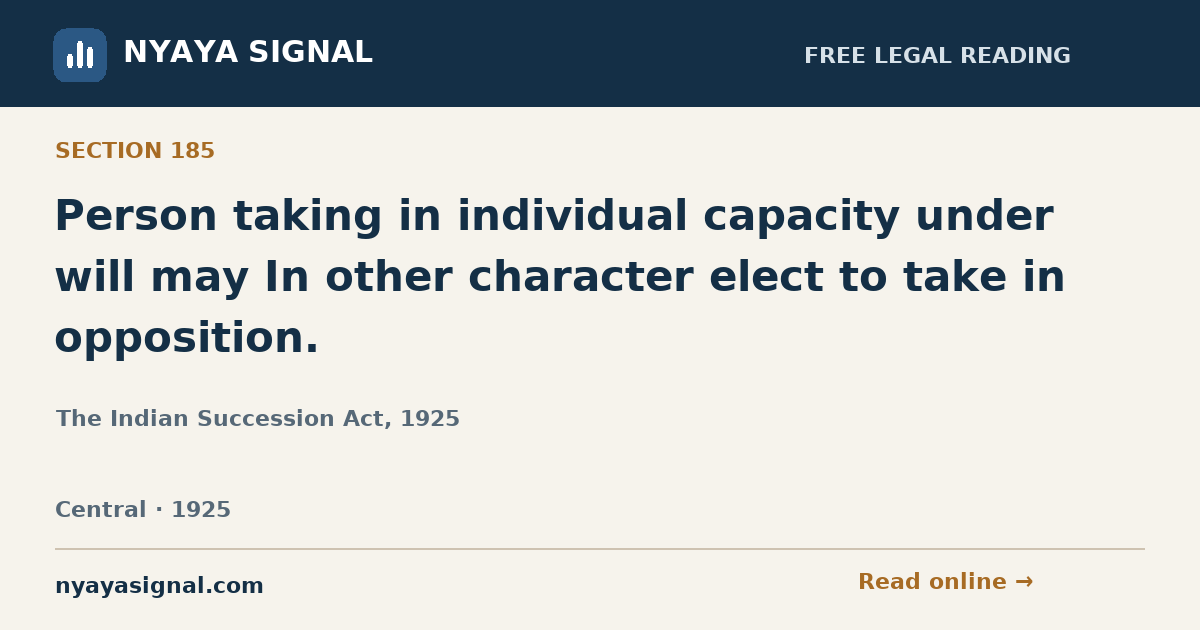 Section 185 — Person taking in individual capacity under will may In other character elect to take in opposition. | The Indian Succession Act, 1925 | NYAYA SIGNAL