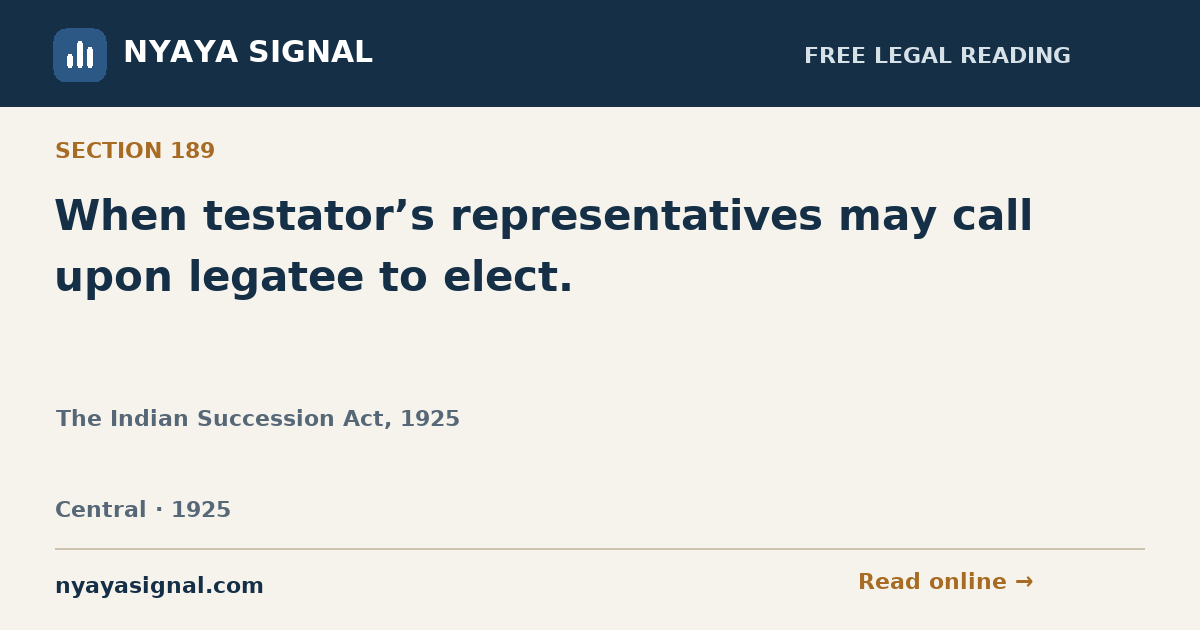 Section 189 — When testator’s representatives may call upon legatee to elect. | The Indian Succession Act, 1925 | NYAYA SIGNAL