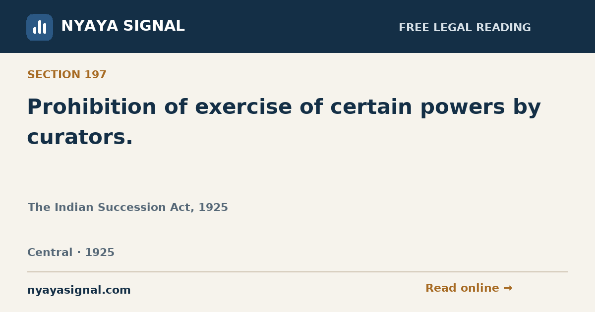 Section 197 — Prohibition of exercise of certain powers by curators. | The Indian Succession Act, 1925 | NYAYA SIGNAL