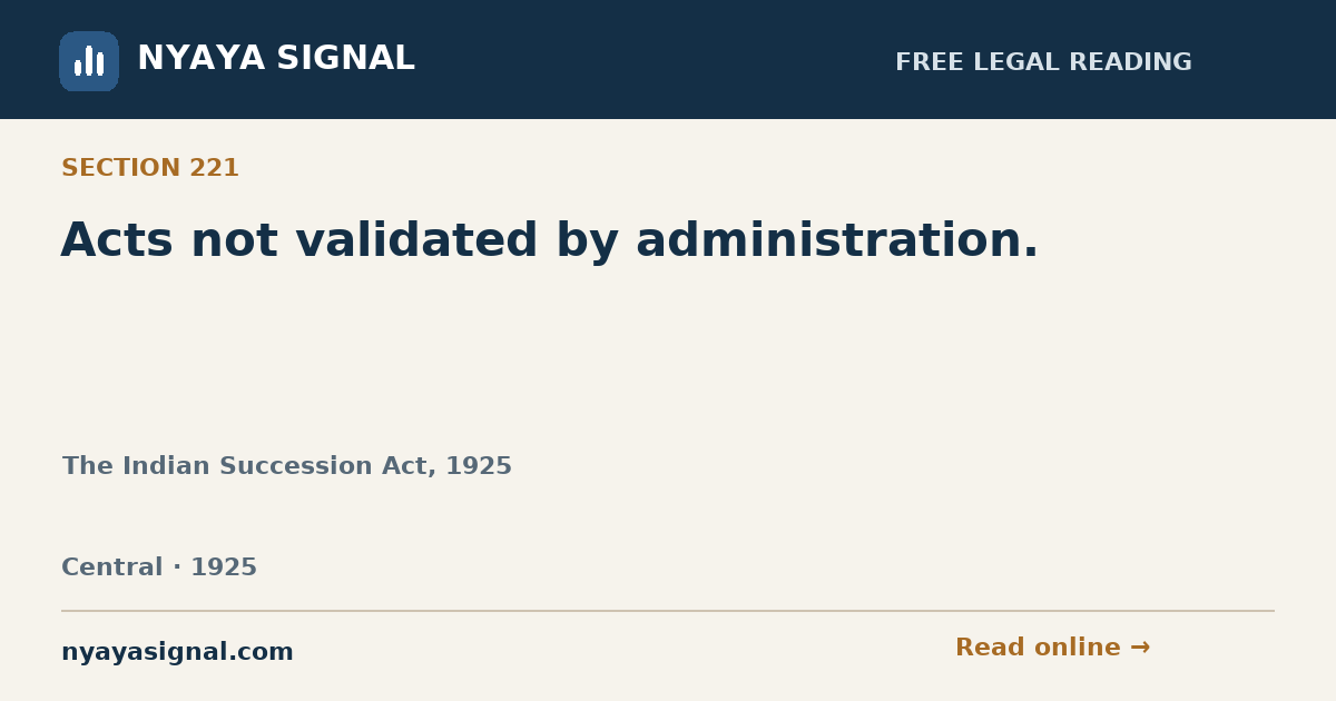 Section 221 — Acts not validated by administration. | The Indian Succession Act, 1925 | NYAYA SIGNAL