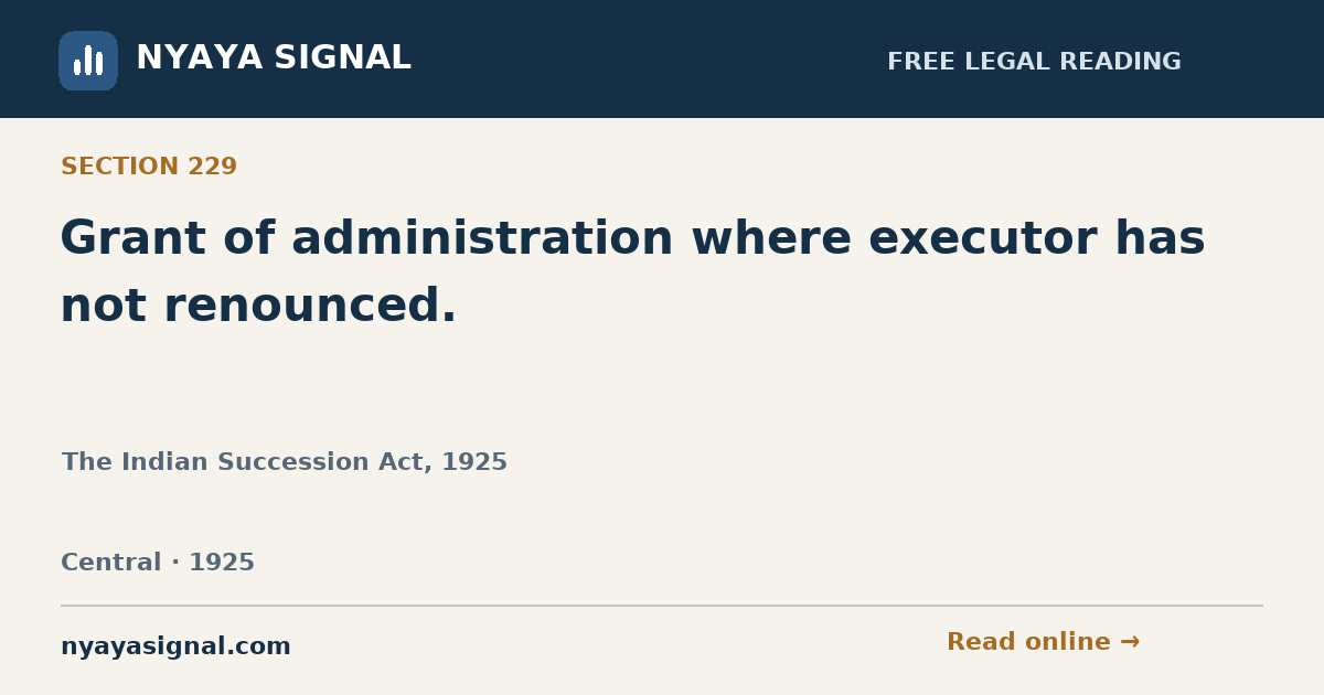 Section 229 — Grant of administration where executor has not renounced. | The Indian Succession Act, 1925 | NYAYA SIGNAL