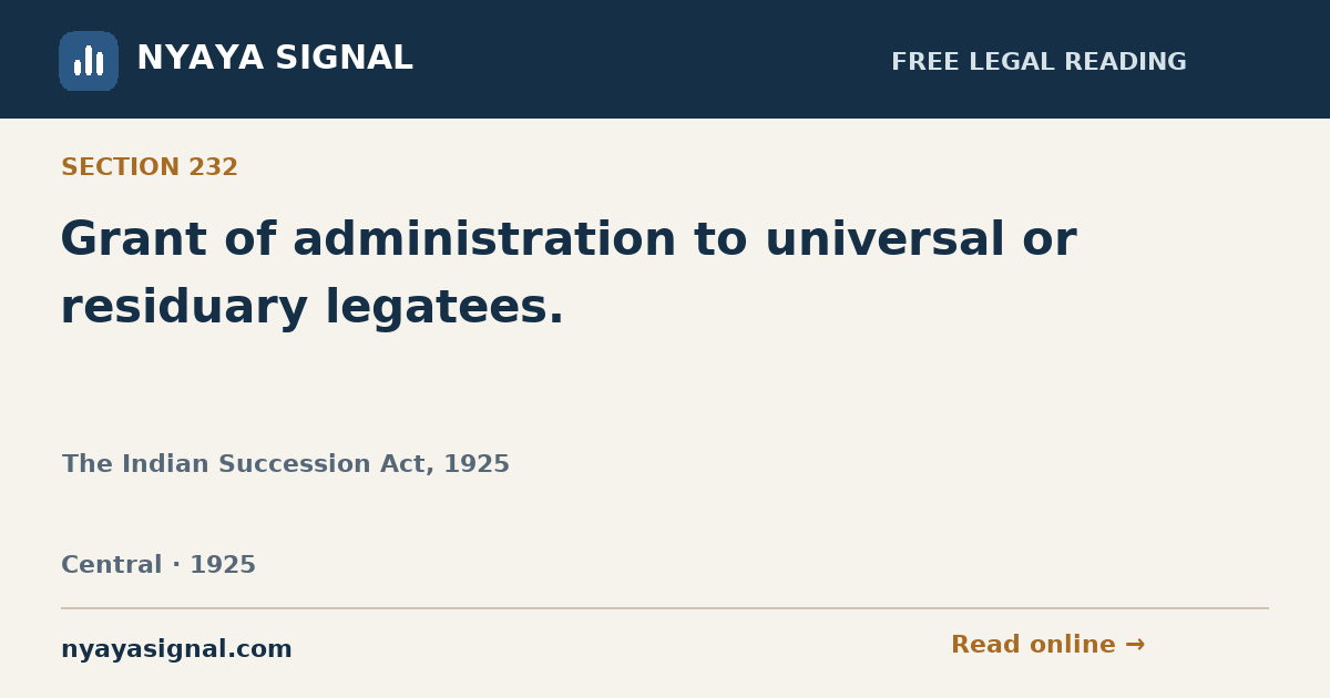 Section 232 — Grant of administration to universal or residuary legatees. | The Indian Succession Act, 1925 | NYAYA SIGNAL