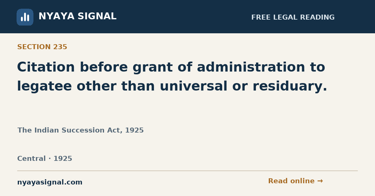 Section 235 — Citation before grant of administration to legatee other than universal or residuary. | The Indian Succession Act, 1925 | NYAYA SIGNAL