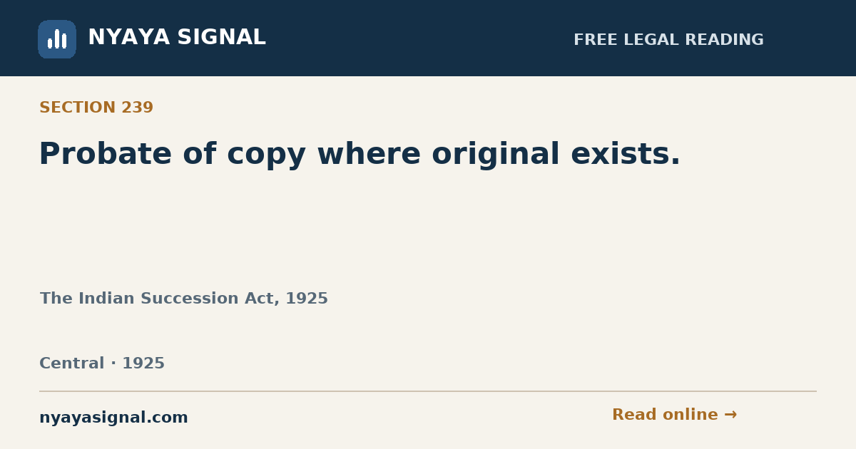 Section 239 — Probate of copy where original exists. | The Indian Succession Act, 1925 | NYAYA SIGNAL