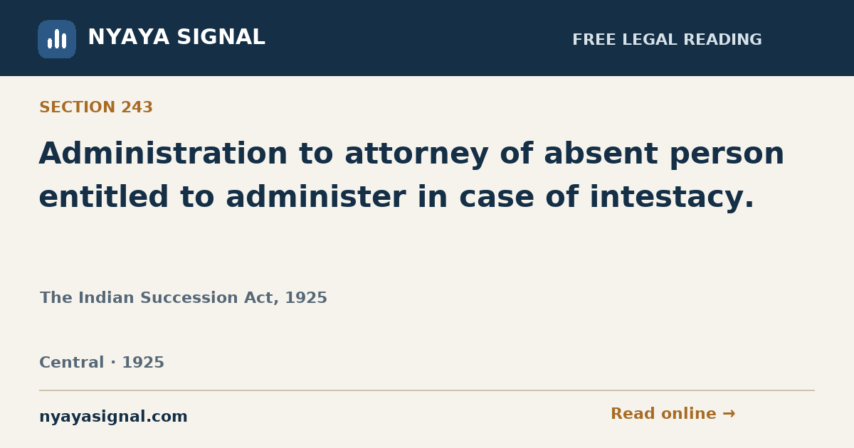 Section 243 — Administration to attorney of absent person entitled to administer in case of intestacy. | The Indian Succession Act, 1925 | NYAYA SIGNAL