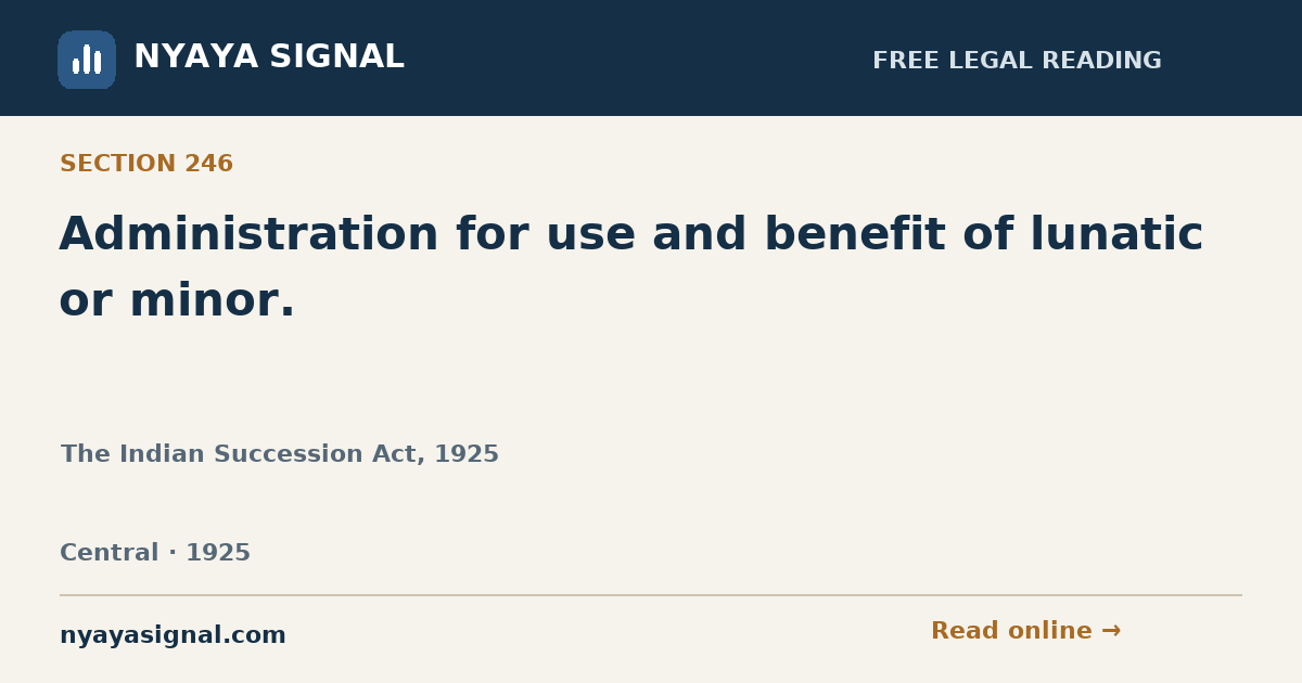 Section 246 — Administration for use and benefit of lunatic or minor. | The Indian Succession Act, 1925 | NYAYA SIGNAL