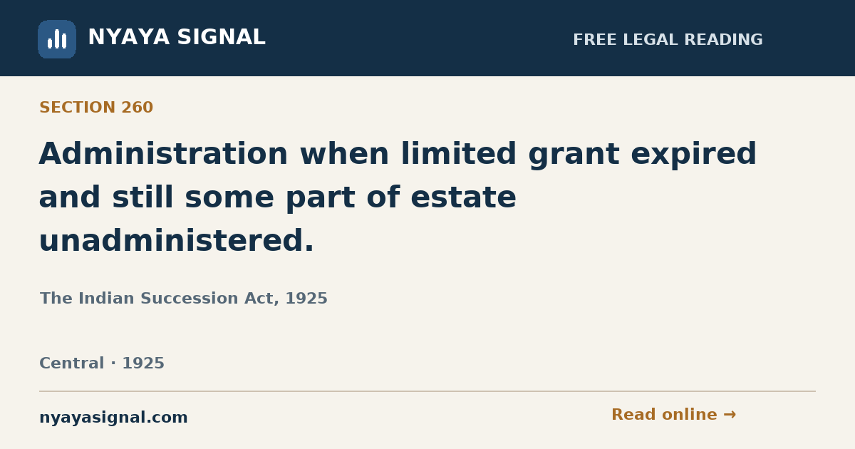 Section 260 — Administration when limited grant expired and still some part of estate unadministered. | The Indian Succession Act, 1925 | NYAYA SIGNAL