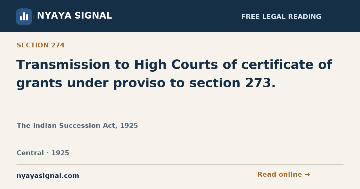 Section 274 — Transmission to High Courts of certificate of grants under proviso to section 273. | The Indian Succession Act, 1925 | NYAYA SIGNAL
