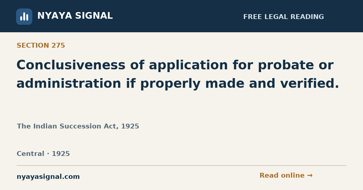 Section 275 — Conclusiveness of application for probate or administration if properly made and verified. | The Indian Succession Act, 1925 | NYAYA SIGNAL