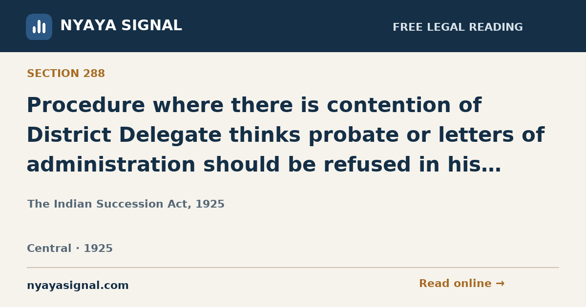 Section 288 — Procedure where there is contention of District Delegate thinks probate or letters of administration should be refused in his Court. | The Indian Succession Act, 1925 | NYAYA SIGNAL