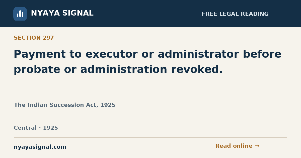 Section 297 — Payment to executor or administrator before probate or administration revoked. | The Indian Succession Act, 1925 | NYAYA SIGNAL
