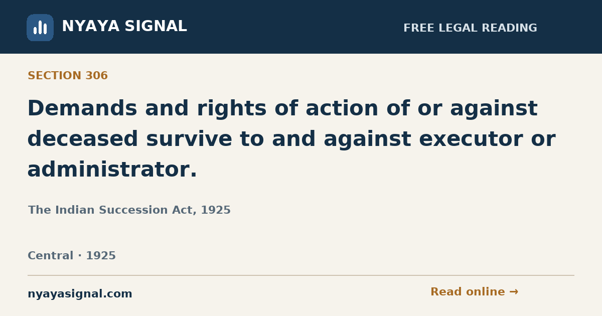Section 306 — Demands and rights of action of or against deceased survive to and against executor or administrator. | The Indian Succession Act, 1925 | NYAYA SIGNAL