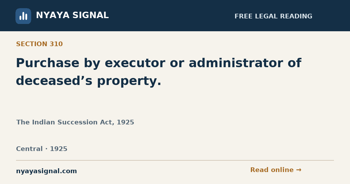 Section 310 — Purchase by executor or administrator of deceased’s property. | The Indian Succession Act, 1925 | NYAYA SIGNAL