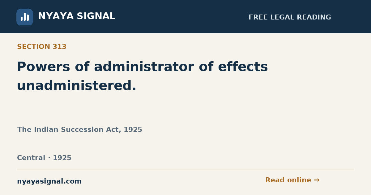 Section 313 — Powers of administrator of effects unadministered. | The Indian Succession Act, 1925 | NYAYA SIGNAL