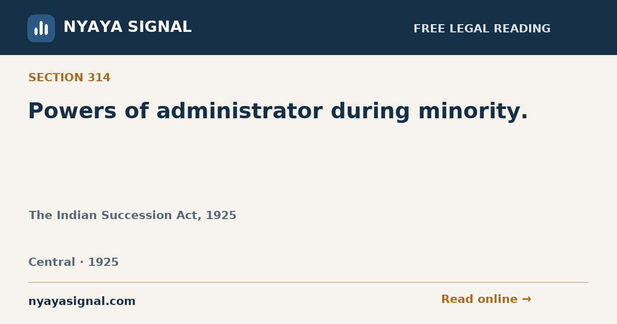 Section 314 — Powers of administrator during minority. | The Indian Succession Act, 1925 | NYAYA SIGNAL