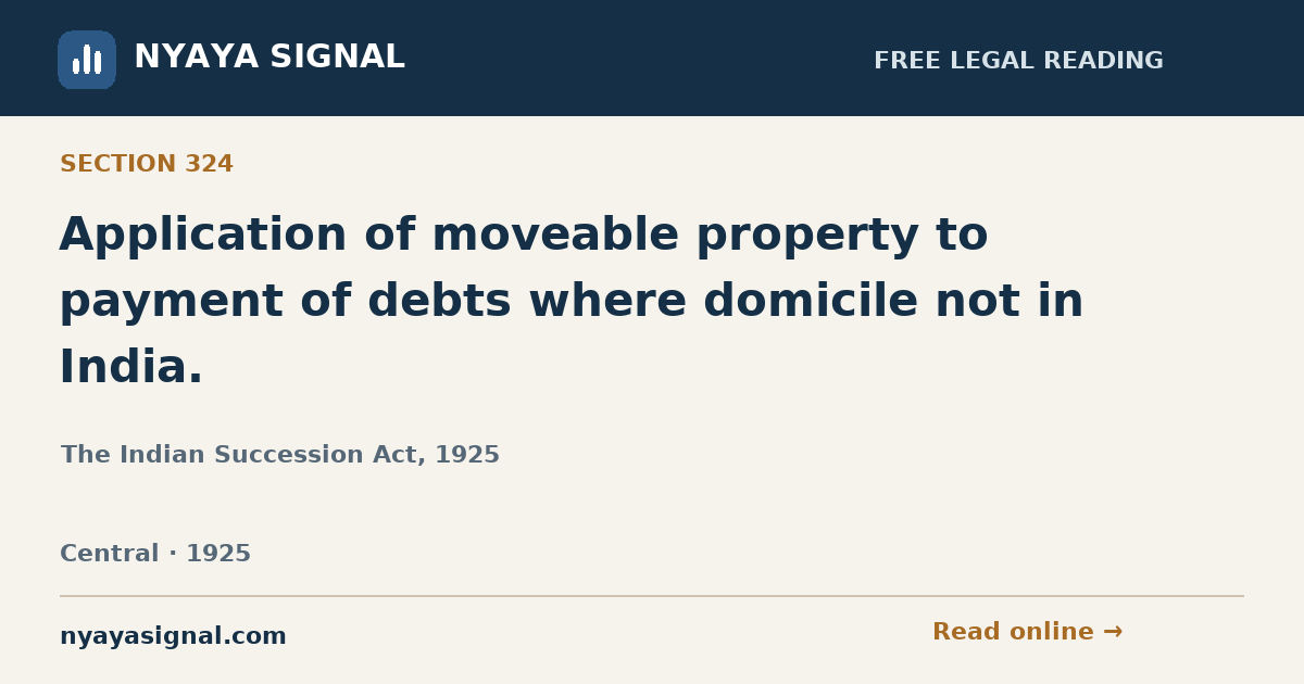 Section 324 — Application of moveable property to payment of debts where domicile not in India. | The Indian Succession Act, 1925 | NYAYA SIGNAL
