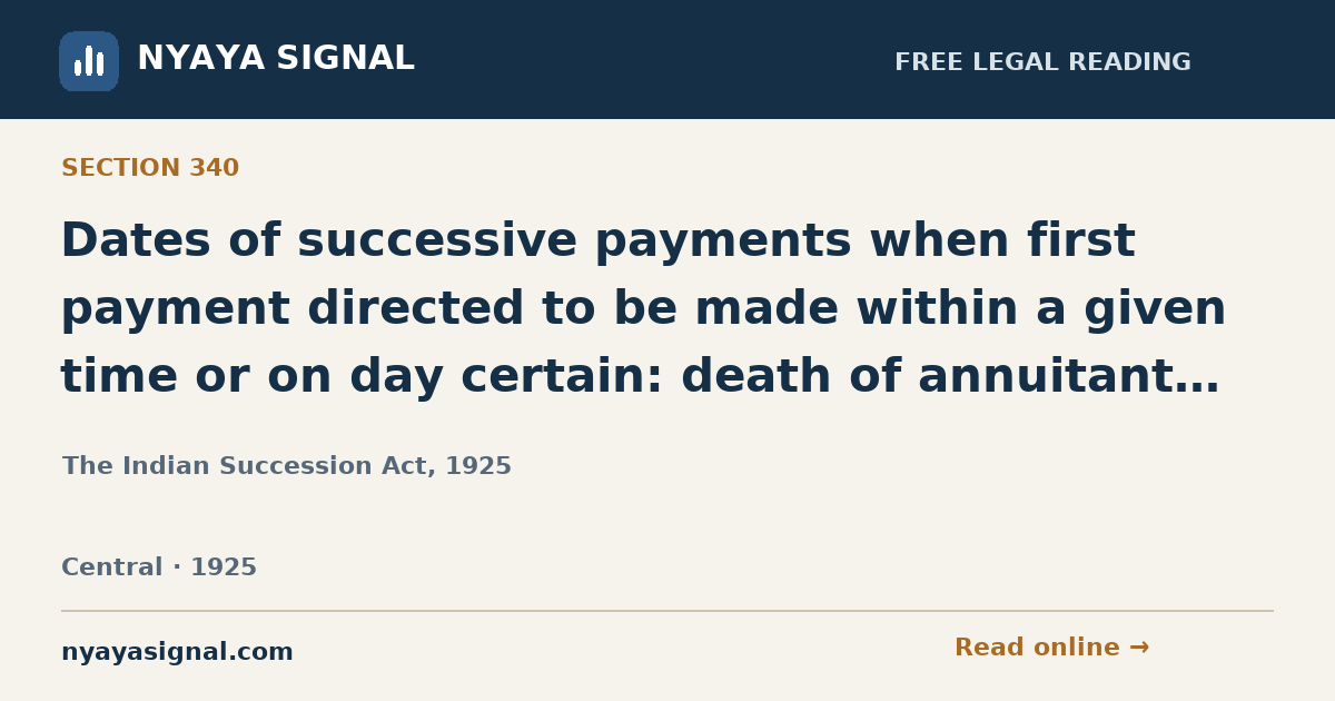 Section 340 — Dates of successive payments when first payment directed to be made within a given time or on day certain: death of annuitant before date of payment. | The Indian Succession Act, 1925 | NYAYA SIGNAL