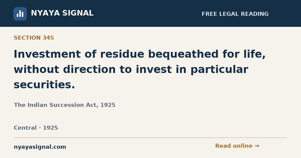 Section 345 — Investment of residue bequeathed for life, without direction to invest in particular securities. | The Indian Succession Act, 1925 | NYAYA SIGNAL