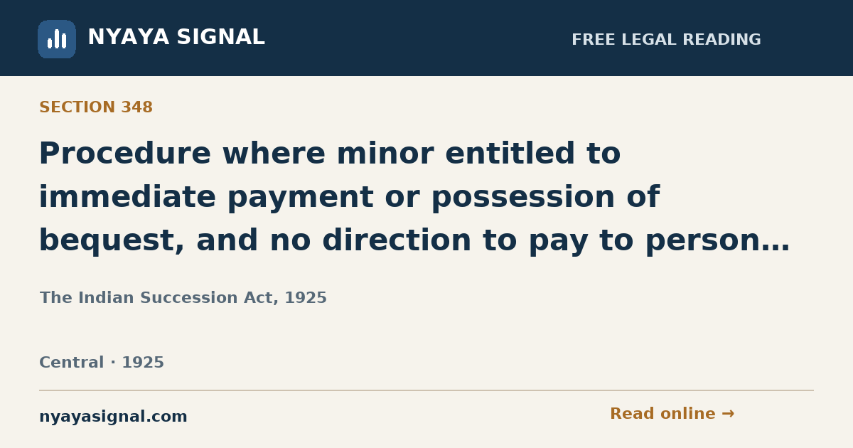 Section 348 — Procedure where minor entitled to immediate payment or possession of bequest, and no direction to pay to person on his behalf. | The Indian Succession Act, 1925 | NYAYA SIGNAL