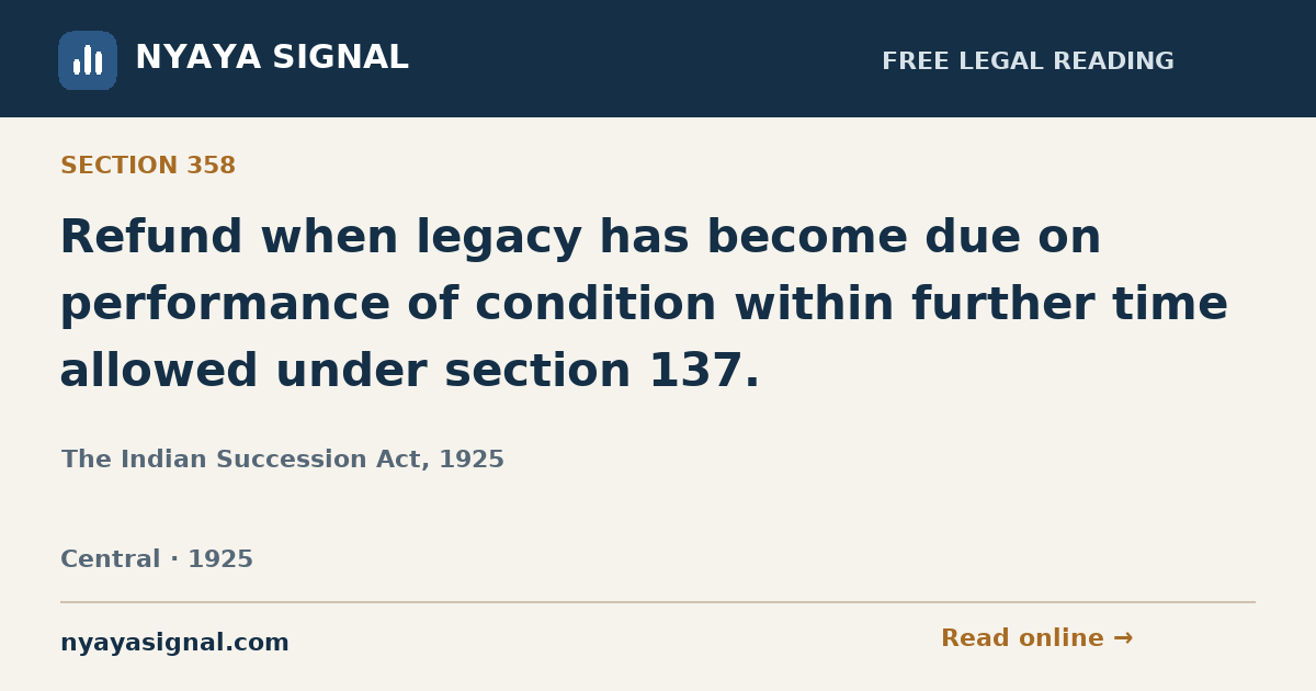 Section 358 — Refund when legacy has become due on performance of condition within further time allowed under section 137. | The Indian Succession Act, 1925 | NYAYA SIGNAL