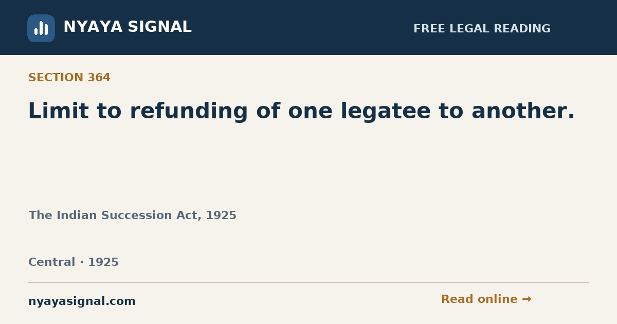 Section 364 — Limit to refunding of one legatee to another. | The Indian Succession Act, 1925 | NYAYA SIGNAL
