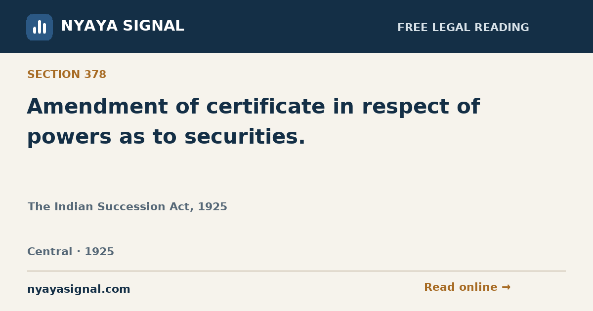 Section 378 — Amendment of certificate in respect of powers as to securities. | The Indian Succession Act, 1925 | NYAYA SIGNAL