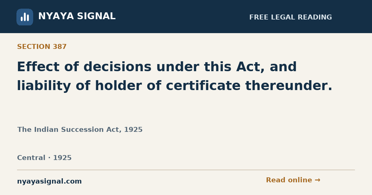 Section 387 — Effect of decisions under this Act, and liability of holder of certificate thereunder. | The Indian Succession Act, 1925 | NYAYA SIGNAL