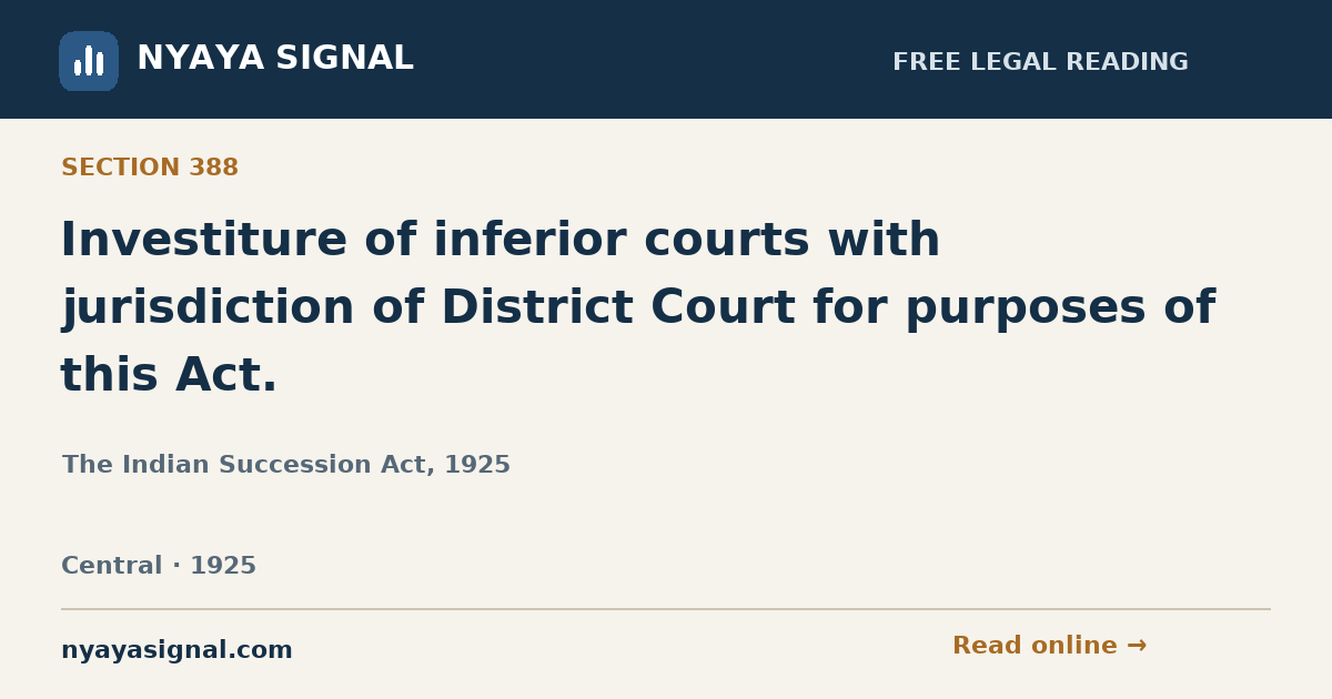 Section 388 — Investiture of inferior courts with jurisdiction of District Court for purposes of this Act. | The Indian Succession Act, 1925 | NYAYA SIGNAL