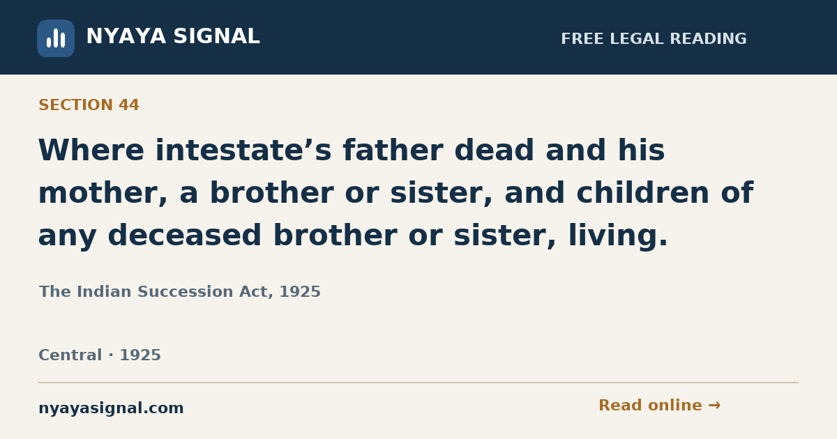 Section 44 — Where intestate’s father dead and his mother, a brother or sister, and children of any deceased brother or sister, living. | The Indian Succession Act, 1925 | NYAYA SIGNAL