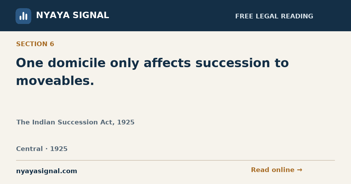 Section 6 — One domicile only affects succession to moveables. | The Indian Succession Act, 1925 | NYAYA SIGNAL