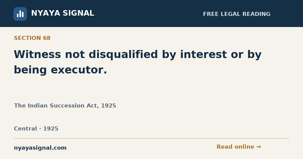 Section 68 — Witness not disqualified by interest or by being executor. | The Indian Succession Act, 1925 | NYAYA SIGNAL