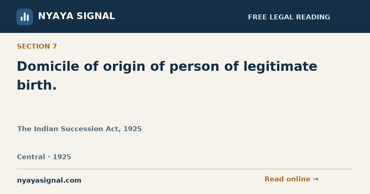 Section 7 — Domicile of origin of person of legitimate birth. | The Indian Succession Act, 1925 | NYAYA SIGNAL