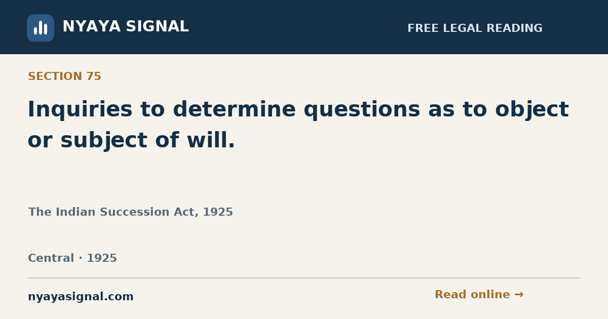 Section 75 — Inquiries to determine questions as to object or subject of will. | The Indian Succession Act, 1925 | NYAYA SIGNAL