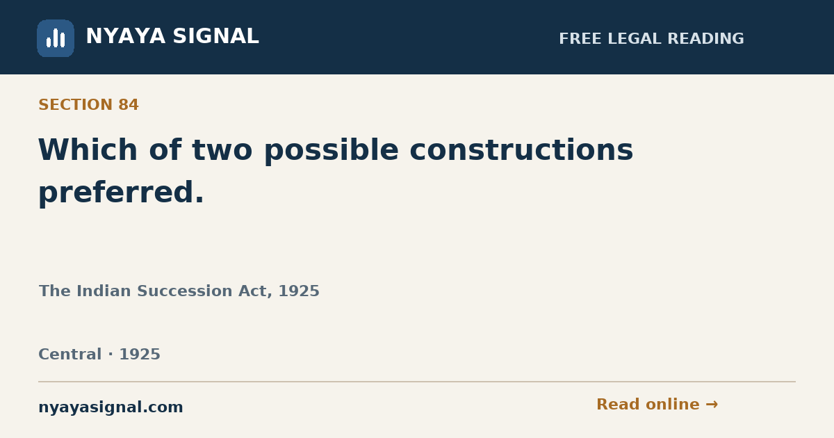 Section 84 — Which of two possible constructions preferred. | The Indian Succession Act, 1925 | NYAYA SIGNAL