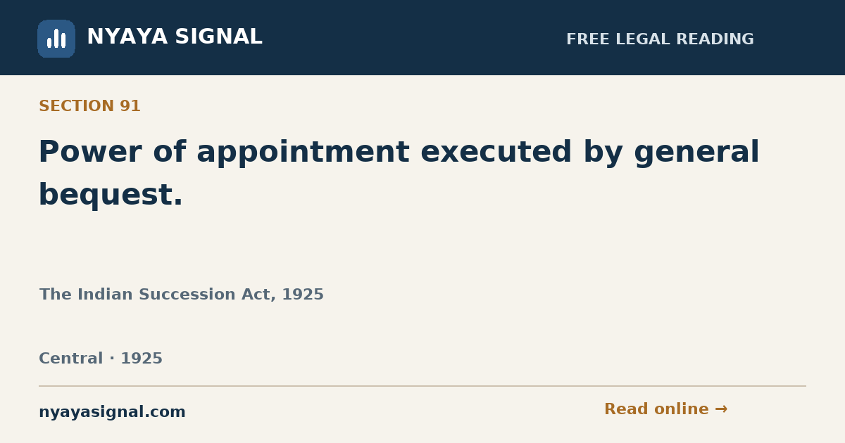 Section 91 — Power of appointment executed by general bequest. | The Indian Succession Act, 1925 | NYAYA SIGNAL