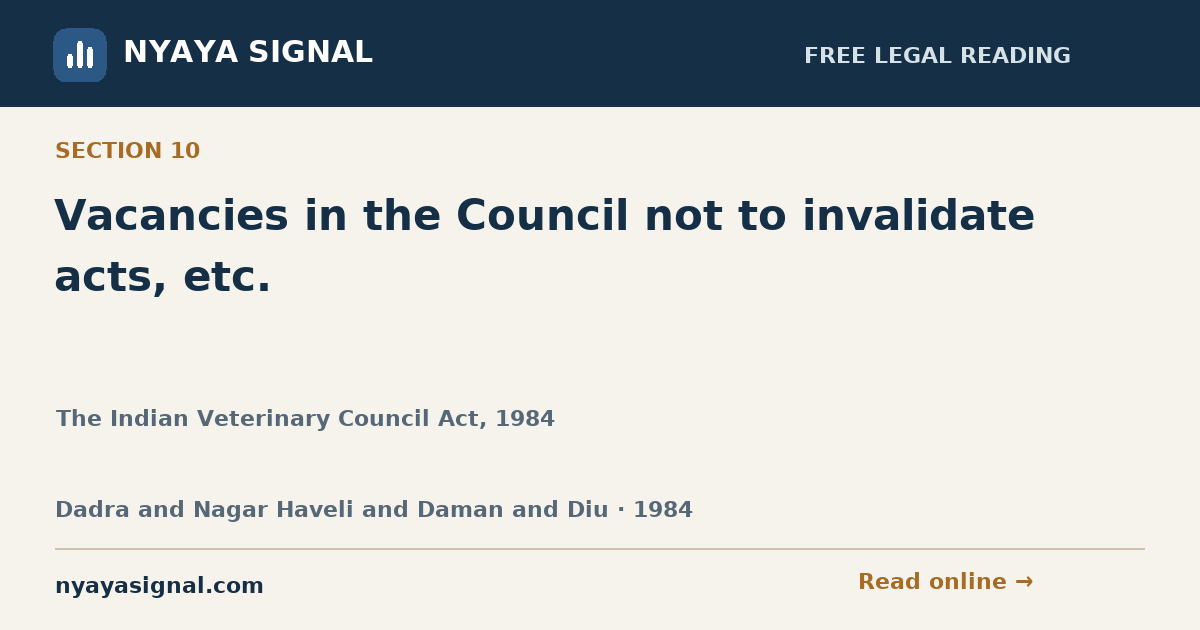 Section 10 — Vacancies in the Council not to invalidate acts, etc. | The Indian Veterinary Council Act, 1984 | NYAYA SIGNAL