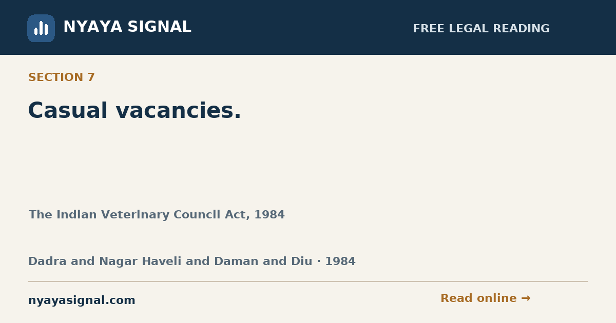 Section 7 — Casual vacancies. | The Indian Veterinary Council Act, 1984 | NYAYA SIGNAL