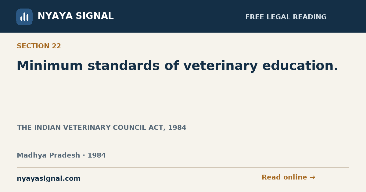 Section 22 — Minimum standards of veterinary education. | THE INDIAN VETERINARY COUNCIL ACT, 1984 | NYAYA SIGNAL